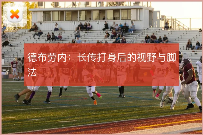 德布劳内：长传打身后的视野与脚法