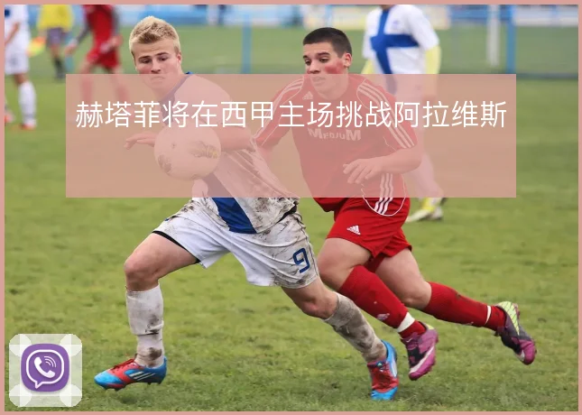 赫塔菲将在西甲主场挑战阿拉维斯