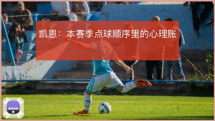 凯恩：本赛季点球顺序里的心理账