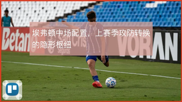 埃弗顿中场配置，上赛季攻防转换的隐形枢纽