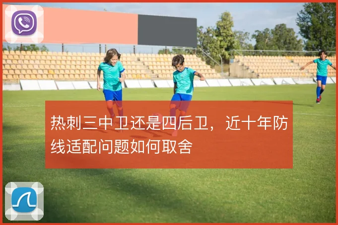 热刺三中卫还是四后卫，近十年防线适配问题如何取舍