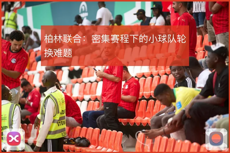 柏林联合：密集赛程下的小球队轮换难题