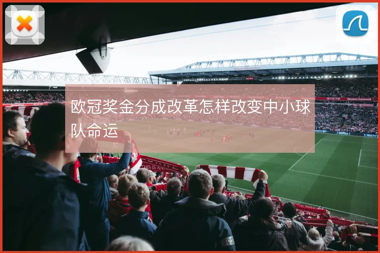 欧冠奖金分成改革怎样改变中小球队命运