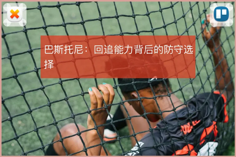 巴斯托尼：回追能力背后的防守选择
