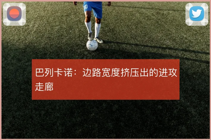 巴列卡诺：边路宽度挤压出的进攻走廊