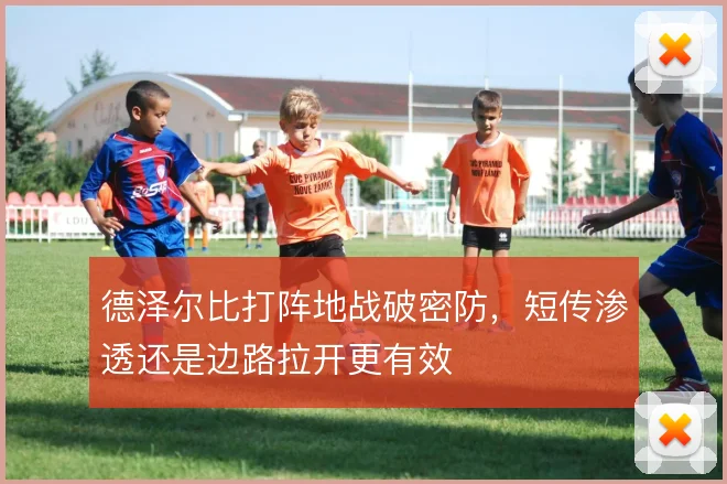 德泽尔比打阵地战破密防，短传渗透还是边路拉开更有效